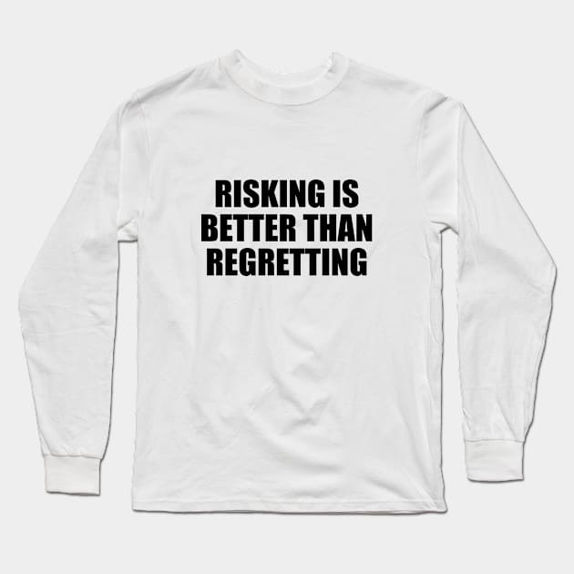 Risking is better than regretting Long Sleeve T-Shirt by BL4CK&WH1TE 